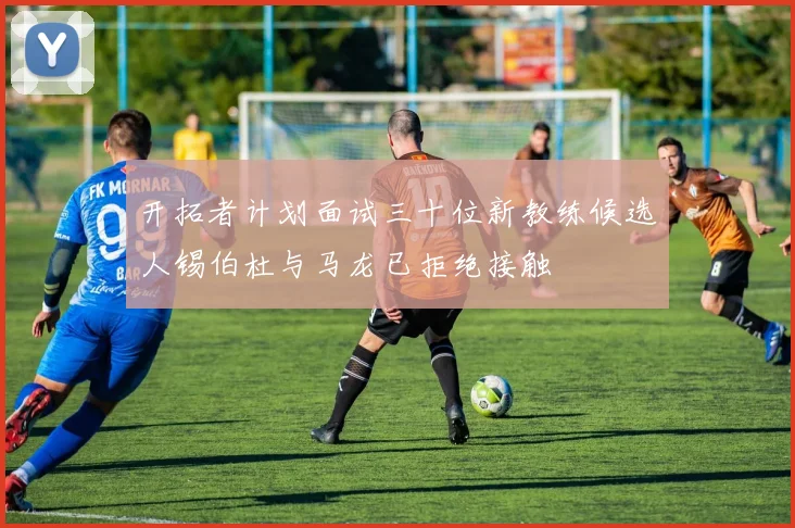 开拓者计划面试三十位新教练候选人锡伯杜与马龙已拒绝接触