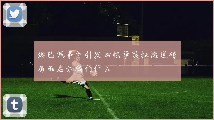 姆巴佩事件引发回忆萨莫拉诺逆转局面启示我们什么