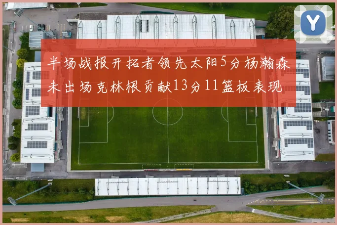 半场战报开拓者领先太阳5分杨瀚森未出场克林根贡献13分11篮板表现出色
