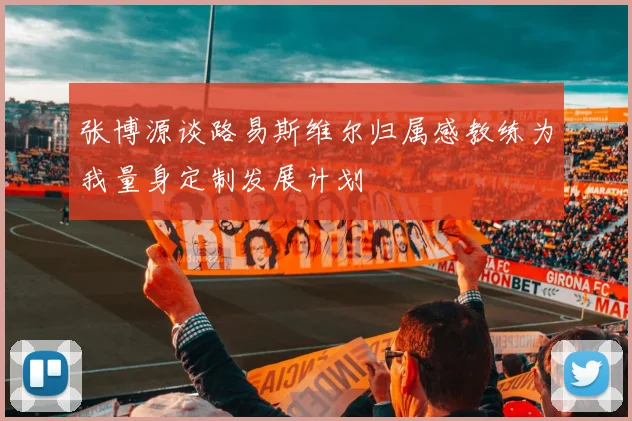 张博源谈路易斯维尔归属感教练为我量身定制发展计划