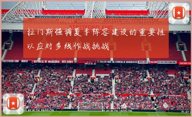 拉门斯强调夏季阵容建设的重要性以应对多线作战挑战